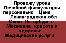 Провожу уроки Лечебной физкультуры персонально › Цена ­ 1 000 - Ленинградская обл., Санкт-Петербург г. Медицина, красота и здоровье » Медицинские услуги   